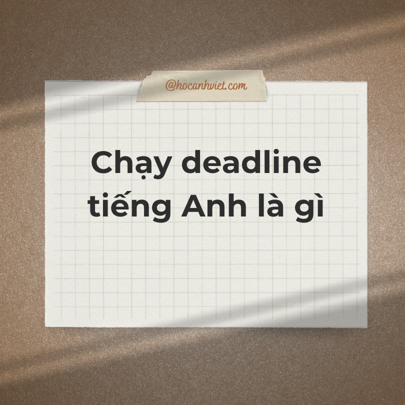 Chạy deadline tiếng Anh là gì