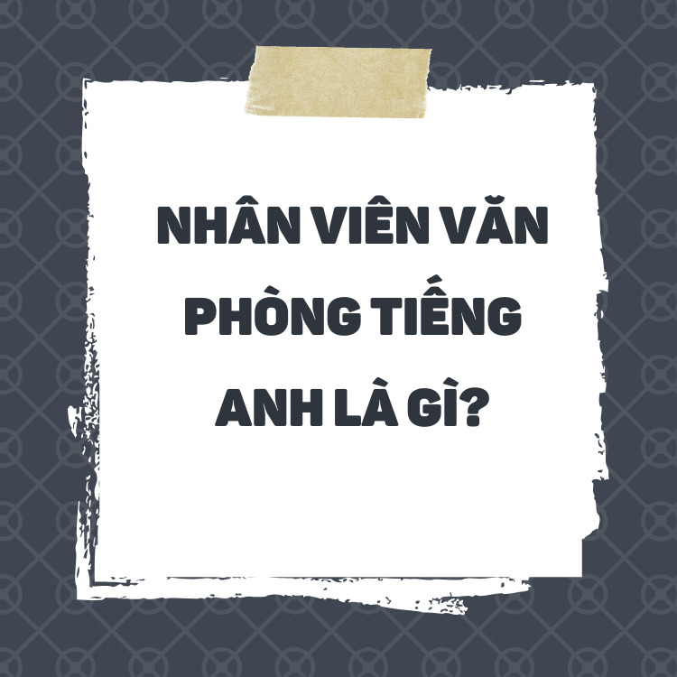 Nhân viên văn phòng tiếng Anh là gì