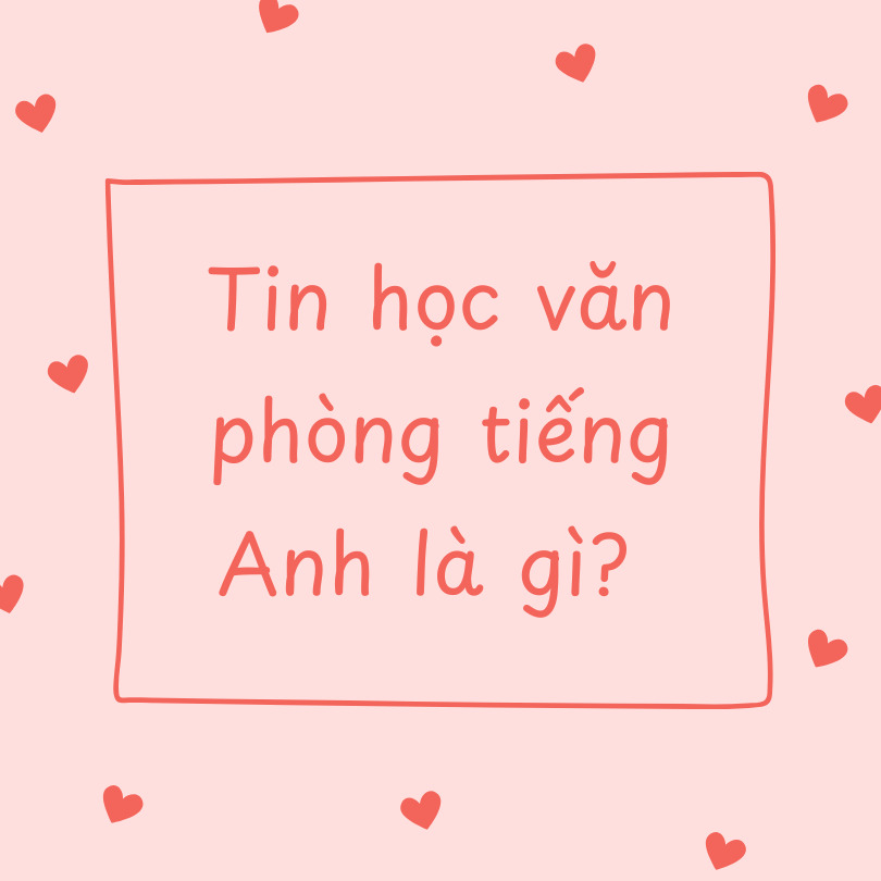 Tin học văn phòng tiếng Anh là gì