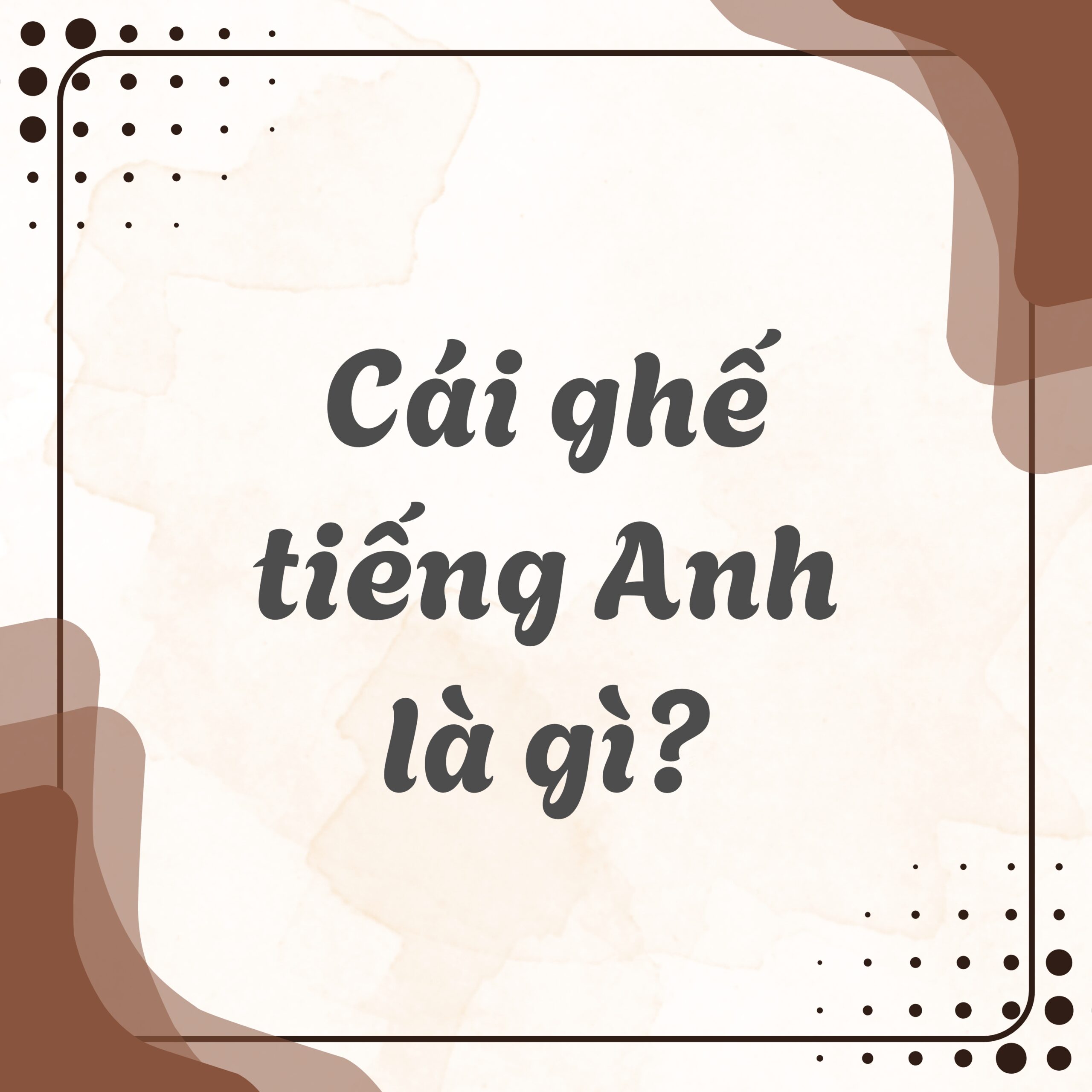 Cái ghế tiếng Anh là gì?
