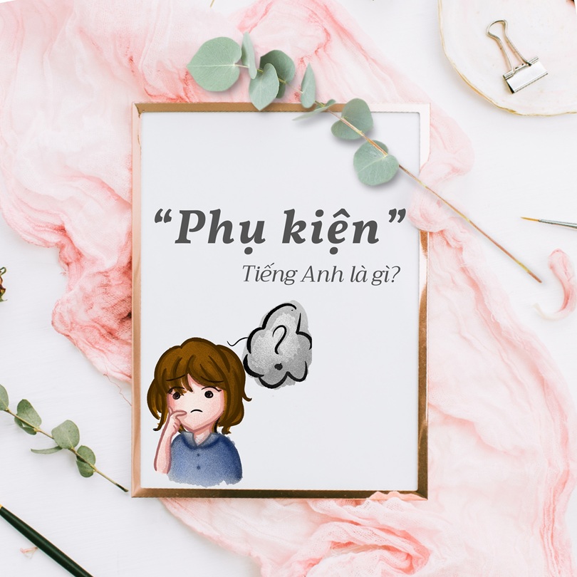 Phụ kiện tiếng Anh là gì?